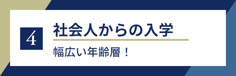 4 社会人からの入学 幅広い年齢層！